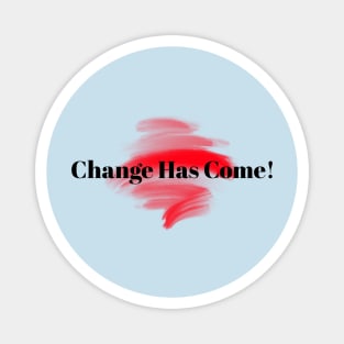 Change Has Come! Magnet